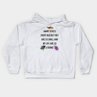 I Want to Kiss Every Bug but They Are So Small and my Lips are so Strong Kids Hoodie